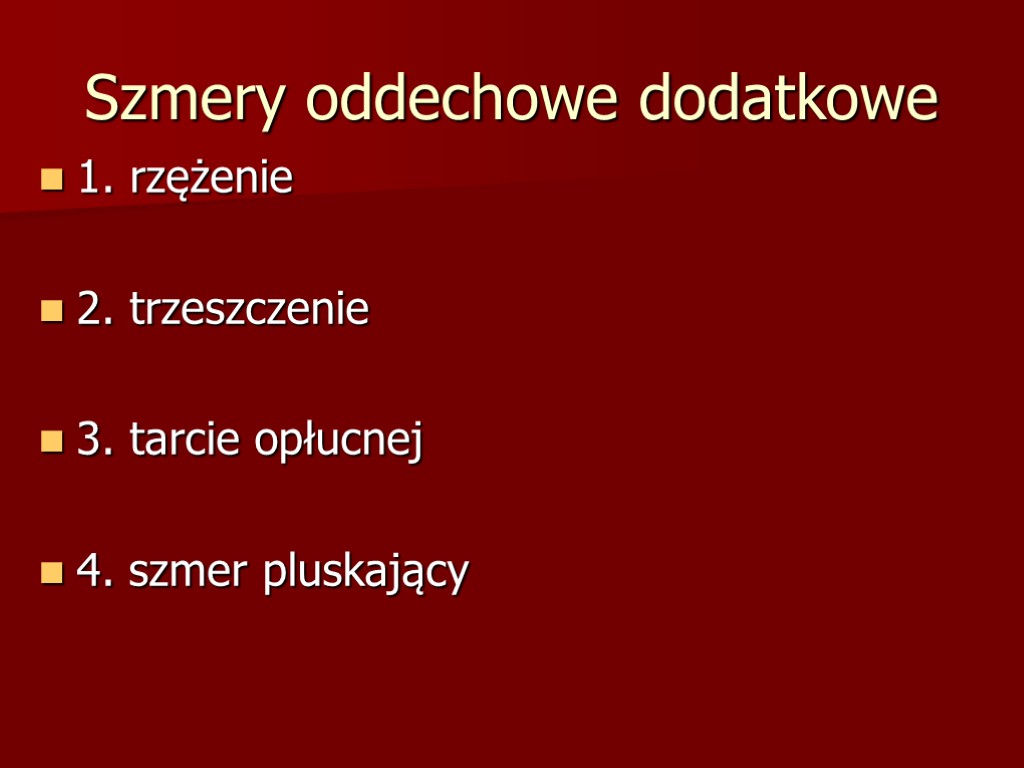 Szmery oddechowe dodatkowe 1. rzężenie 2. trzeszczenie 3. tarcie opłucnej 4. szmer pluskający